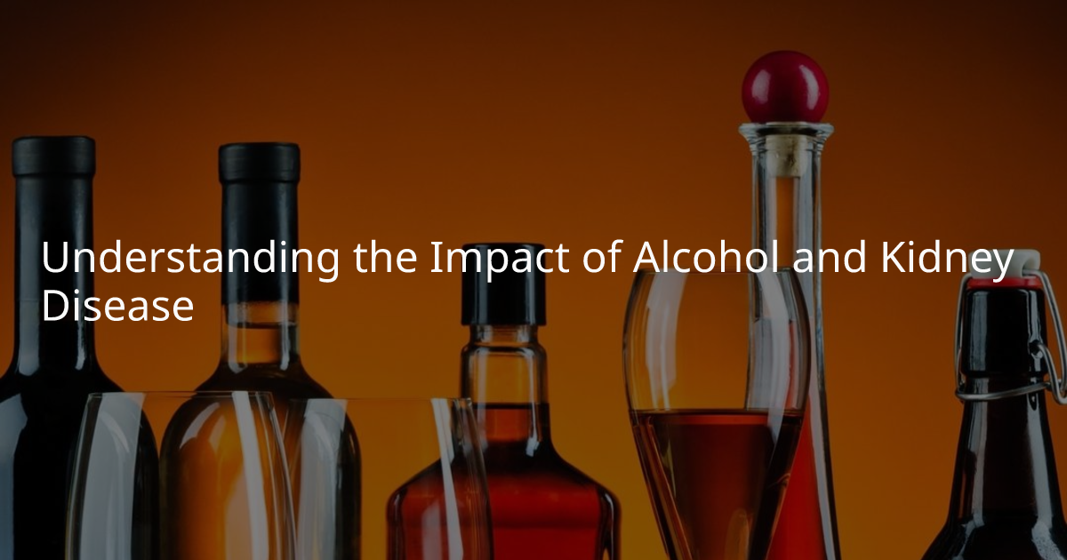 Understanding the Impact of Alcohol and Kidney Disease